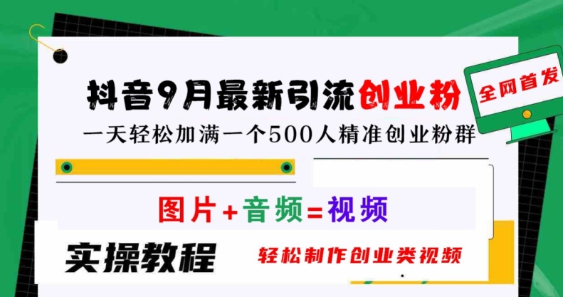抖音9月最新引流创业粉，轻松制作创业类视频，一天轻松加满一个500人精准创业粉群【揭秘】-精品虚拟资源库