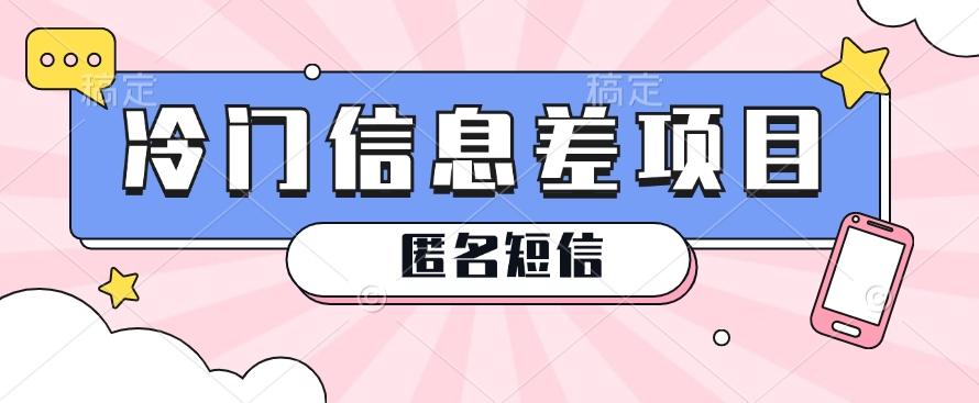 利用信息差操作的冷门赚钱项目，揭秘“匿名短信”日赚几十几百的玩法-精品虚拟资源库