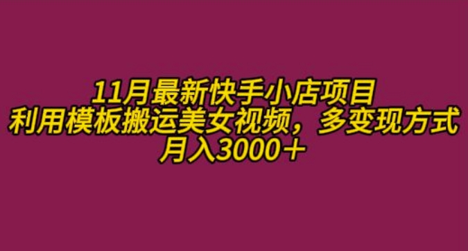 11月K总部落快手小店情趣男粉项目，利用模板搬运美女视频，多变现方式月入3000+-精品虚拟资源库