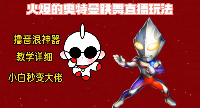 最新火爆奥特曼跳舞24小时无人直播，单场6小时撸10W音浪，小白也可操作，保姆级教学【揭秘】-精品虚拟资源库