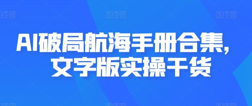 AI破局航海手册合集，文字版实操干货-精品虚拟资源库