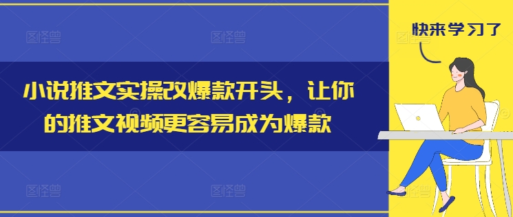 小说推文实操改爆款开头，让你的推文视频更容易成为爆款-精品虚拟资源库