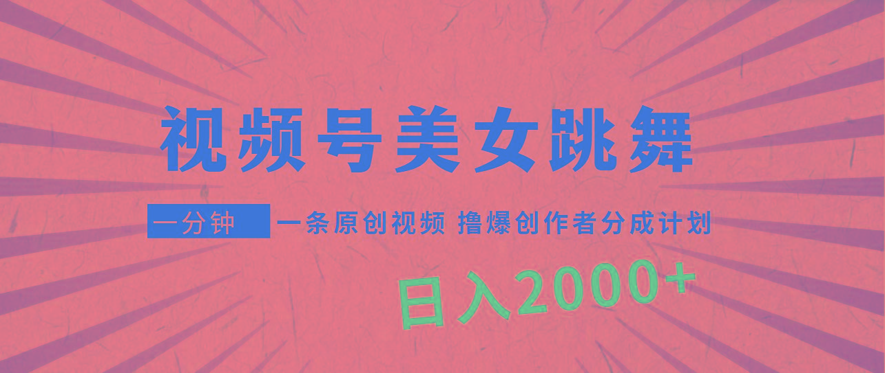 (9272期)视频号，美女跳舞，一分钟一条原创视频，撸爆创作者分成计划，日入2000+-精品虚拟资源库