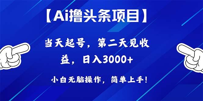 Ai撸头条，当天起号，第二天见收益，日入3000+-精品虚拟资源库