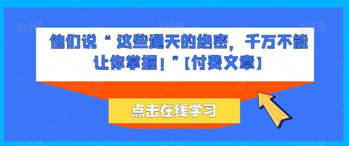 他们说 “ 这些通天的绝密，千万不能让你掌握! ”【付费文章】-精品虚拟资源库