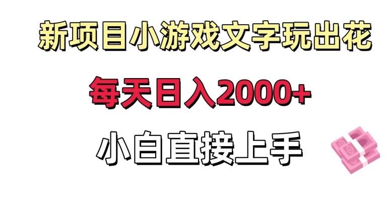 新项目小游戏文字玩出花日入2000+，每天只需一小时，小白直接上手【揭秘】-精品虚拟资源库