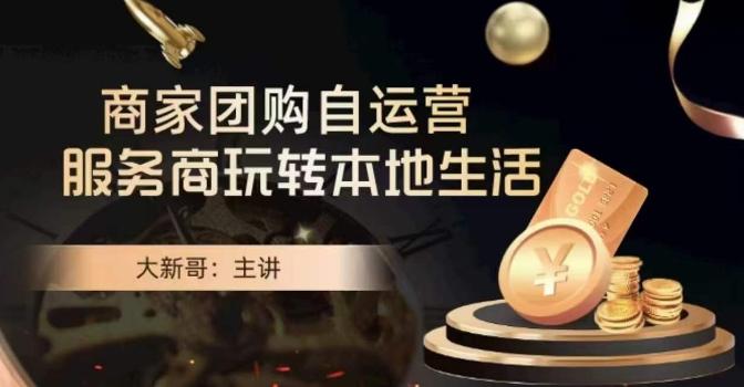 大新哥·商家团购自运营-玩转本地生活-精品虚拟资源库