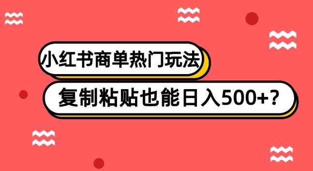 小红书商单热门玩法，复制粘贴也能日入500+-精品虚拟资源库