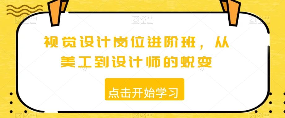 视觉设计岗位进阶班，从美工到设计师的蜕变-精品虚拟资源库