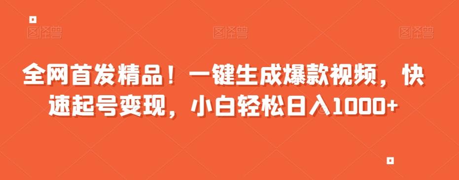 全网首发精品！一键生成爆款视频，快速起号变现，小白轻松日入1000+【揭秘】-精品虚拟资源库