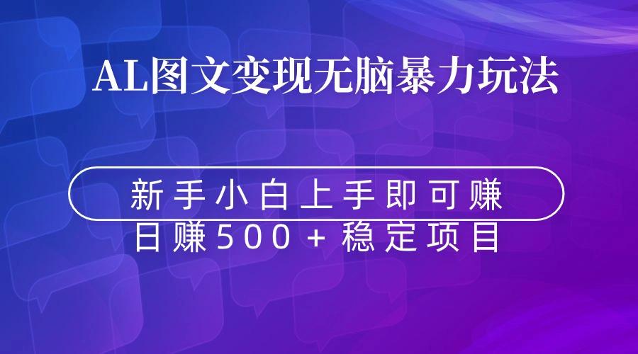 无脑暴力Al图文变现  上手即赚  日赚500＋-精品虚拟资源库