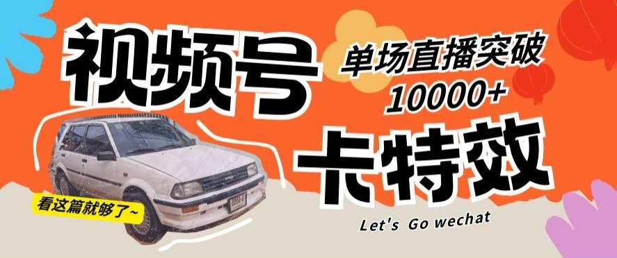 视频号技术卡特效，学会直播单场爆10000+【揭秘】-精品虚拟资源库