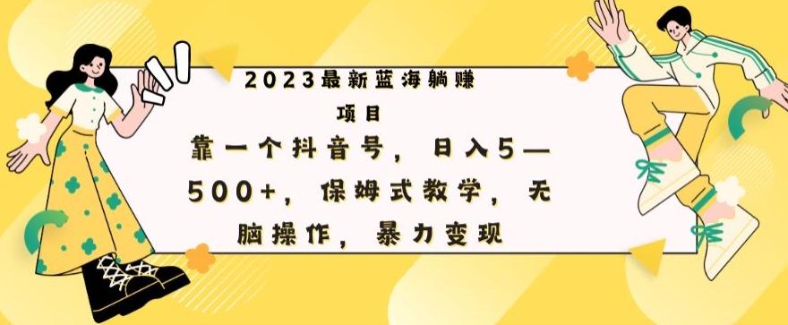 最新躺赚项目，靠一个抖音号，日入500+，保姆式教学，无脑操作，暴力变现-精品虚拟资源库