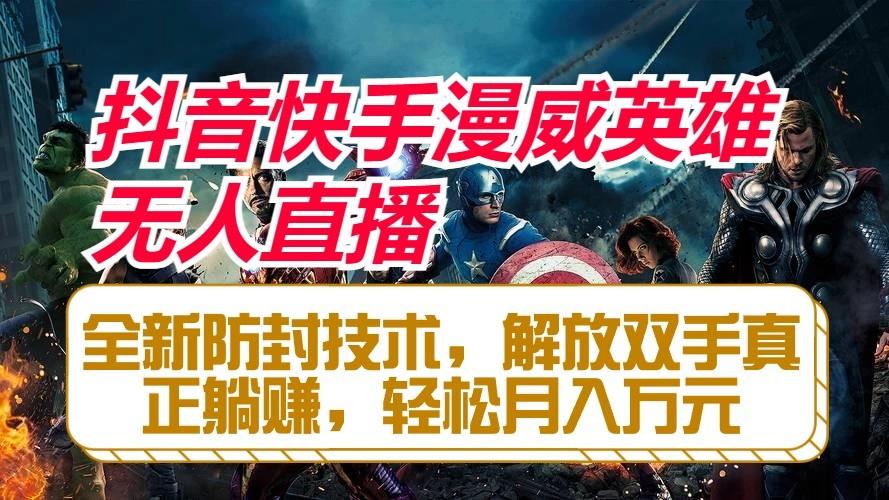 抖音快手漫威英雄无人直播，全新防封技术，解放双手真正躺赚，轻松月入万元-精品虚拟资源库