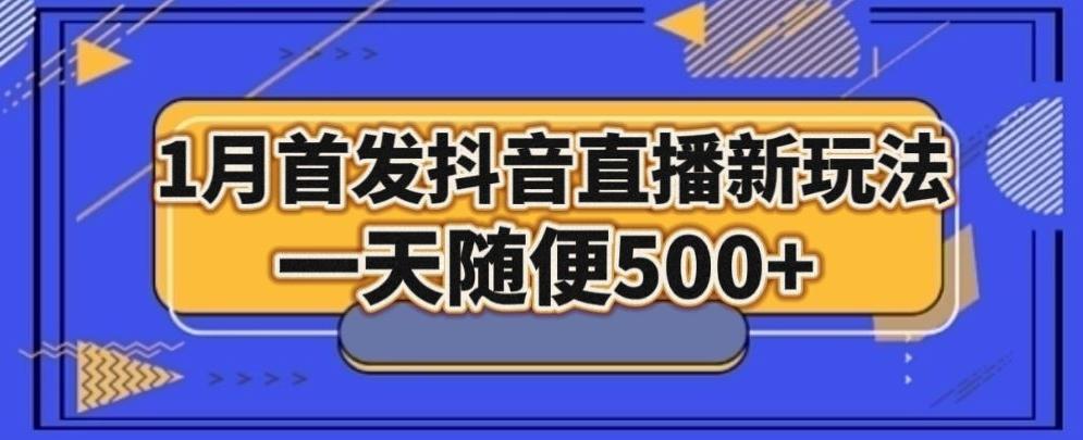 1月手法，抖音直播最新玩法，一天随便500+-精品虚拟资源库
