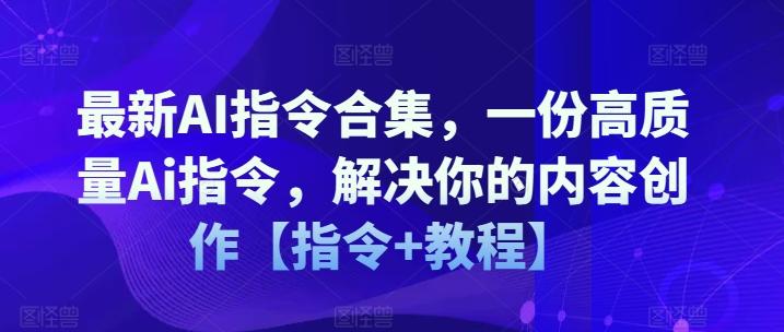 最新AI指令合集，一份高质量Ai指令，解决你的内容创作【指令+教程】-精品虚拟资源库