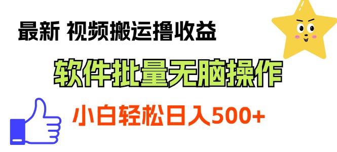 最新视频搬运撸收益，软件无脑批量操作，新手小白轻松上手-精品虚拟资源库