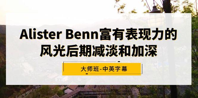 Alister Benn富有表现力的风光后期减淡和加深大师班-中英字幕-精品虚拟资源库