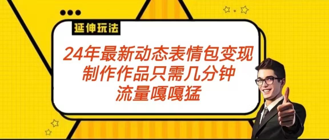 2024年最新动态表情变现包玩法 流量嘎嘎猛 从制作作品到变现保姆级教程-精品虚拟资源库