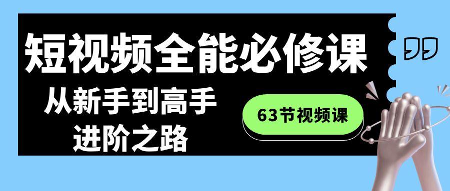 短视频全能必修课程：从新手到高手进阶之路(63节视频课)-精品虚拟资源库