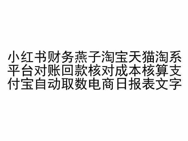 小红书财务燕子淘宝天猫淘系平台对账回款核对成本核算支付宝自动取数电商日报表-精品虚拟资源库