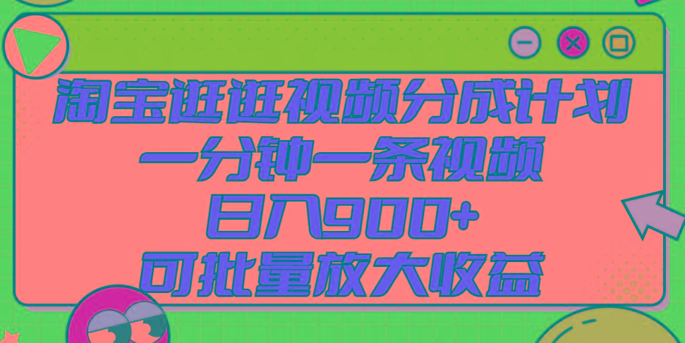 淘宝逛逛视频分成计划，一分钟一条视频， 日入900+，可批量放大收益-精品虚拟资源库