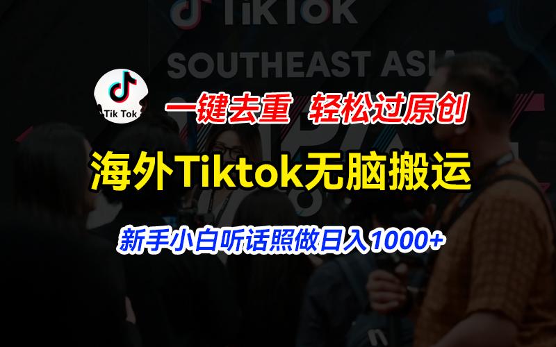 海外Tiktok短视频无脑搬运，一键去重轻松过原创，新手小白听话照做日入…-精品虚拟资源库