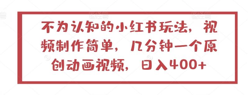 不为认知的小红书玩法，视频制作简单，几分钟一个原创动画视频，日入400+【揭秘】-精品虚拟资源库