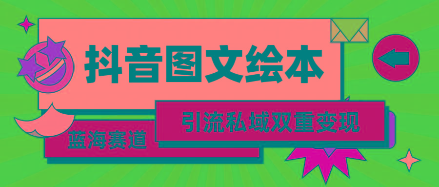 (9309期)抖音图文绘本，简单搬运复制，引流私域双重变现(教程+资源)-精品虚拟资源库