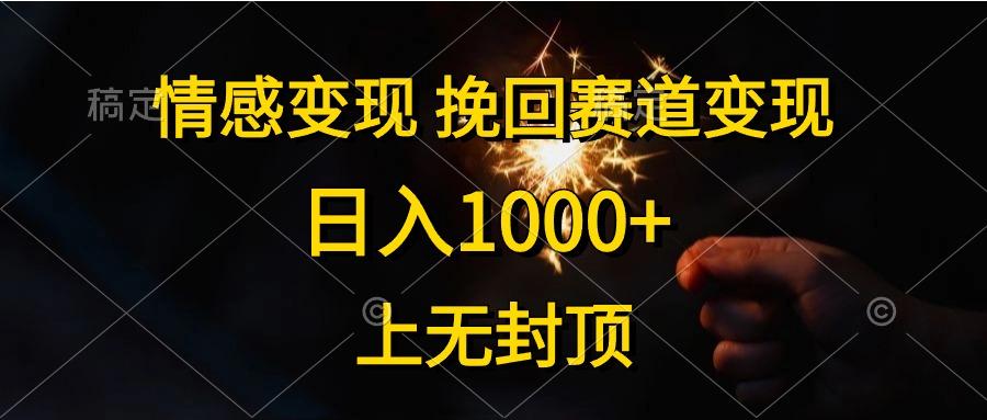 情感变现，挽回赛道变现，日入1000+，上无封顶-精品虚拟资源库