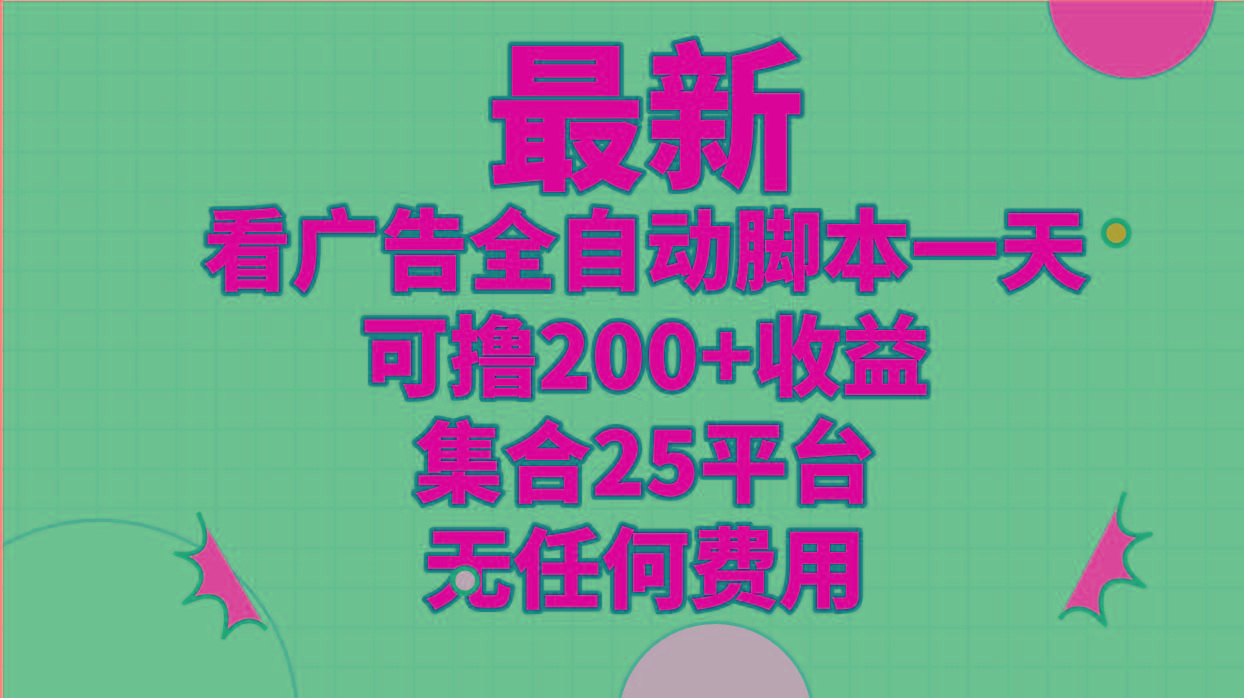 最新看广告全自动脚本一天可撸200+收益 。集合25平台 ，无任何费用-精品虚拟资源库
