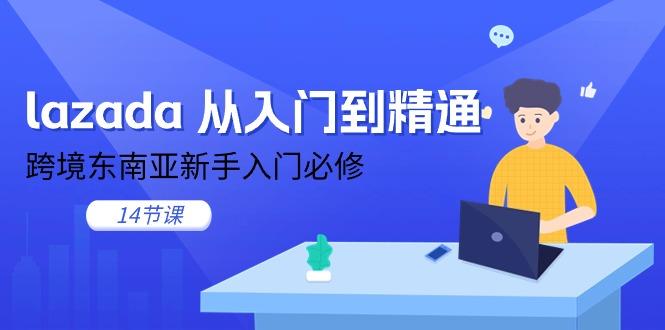 lazada 从入门到精通，跨境东南亚新手入门必修(14节课-精品虚拟资源库