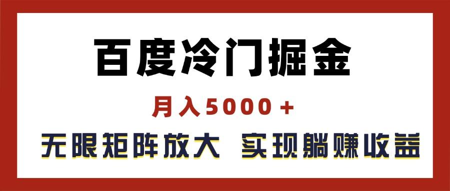 百度冷门掘金，月入5000＋，无限矩阵放大，实现管道躺赚收益-精品虚拟资源库