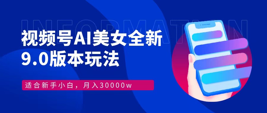 视频号AI美女，最新9.0玩法新手小白轻松上手，月入30000＋-精品虚拟资源库