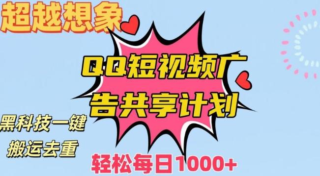 超越想象！黑科技一键搬运去重QQ短视频广告共享计划，每日收入轻松1000+【揭秘】-精品虚拟资源库