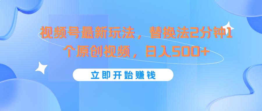 视频号最新玩法，替换法2分钟1个原创视频，日入500+-精品虚拟资源库