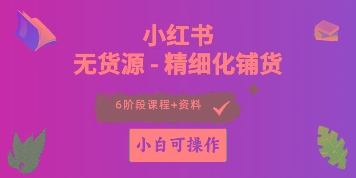 2024小红书电商风口正盛，全优质课程、适合小白(无货源-精品虚拟资源库