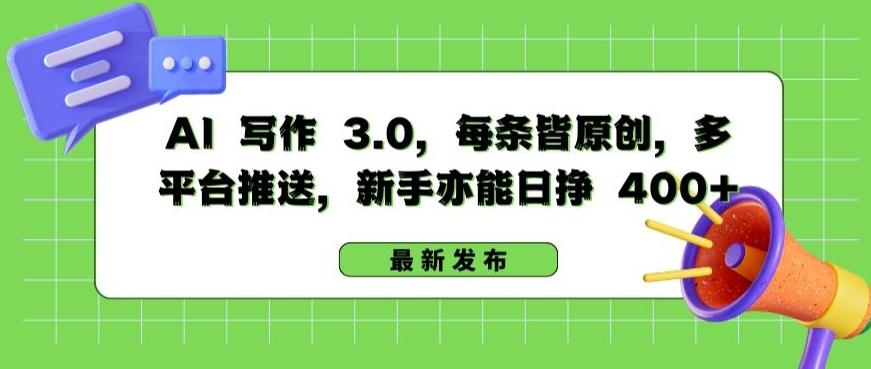 AI 写作 3.0.每条皆原创，多平台推送，新手亦能日挣 400+【揭秘】-精品虚拟资源库