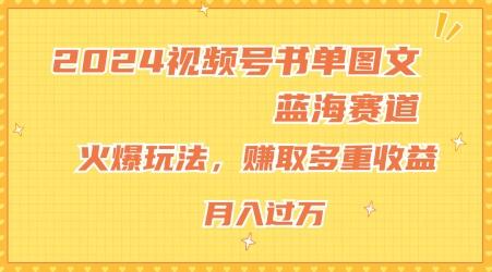 2024视频号书单图文蓝海赛道，火爆玩法，赚取多重收益，小白轻松上手，月入上万【揭秘】-精品虚拟资源库