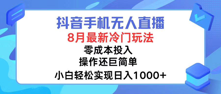 抖音手机无人直播，8月全新冷门玩法，小白轻松实现日入1000+，操作巨…-精品虚拟资源库