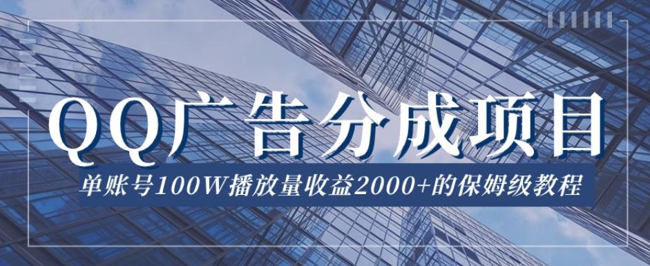 QQ广告分成项目保姆级教程，单账号100W播放量收益2000+【揭秘】-精品虚拟资源库
