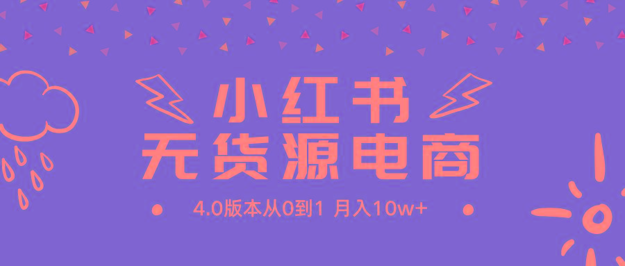 (9317期)小红书无货源新电商4.0版本从0到1月入10w+-精品虚拟资源库