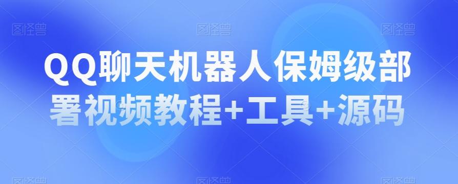 QQ聊天机器人保姆级部署视频教程+工具+源码-精品虚拟资源库
