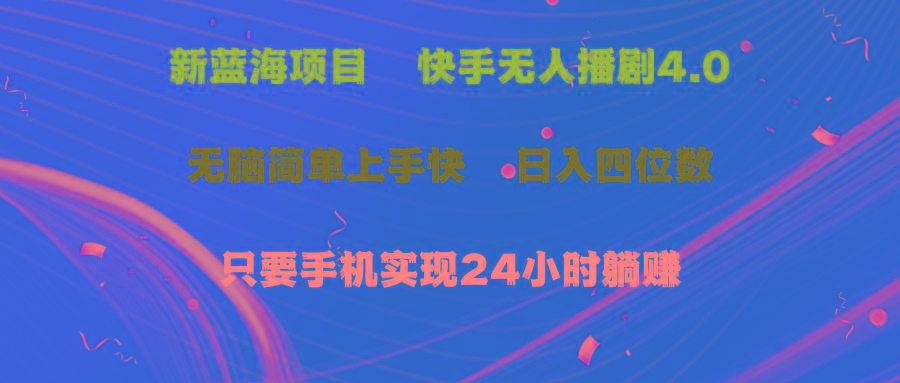 蓝海项目，快手无人播剧4.0最新玩法，一天收益四位数，手机也能实现24…-精品虚拟资源库