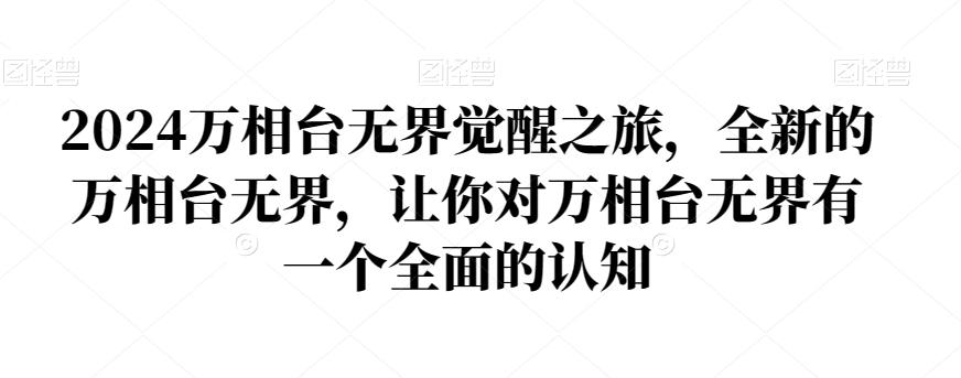 2024万相台无界觉醒之旅，全新的万相台无界，让你对万相台无界有一个全面的认知-精品虚拟资源库
