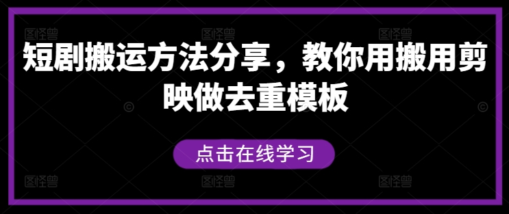 短剧搬运方法分享，教你用搬用剪映做去重模板-精品虚拟资源库