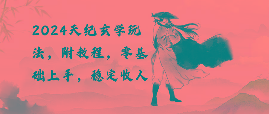 2024天纪玄学玩法，零基础上手，稳定收入(教程+工具-精品虚拟资源库