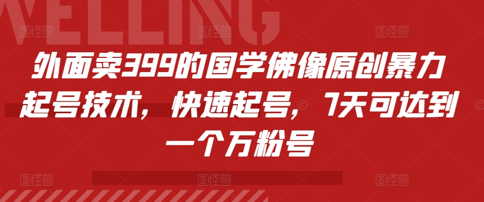 外面卖399的国学佛像原创暴力起号技术，快速起号，7天可达到一个万粉号-精品虚拟资源库