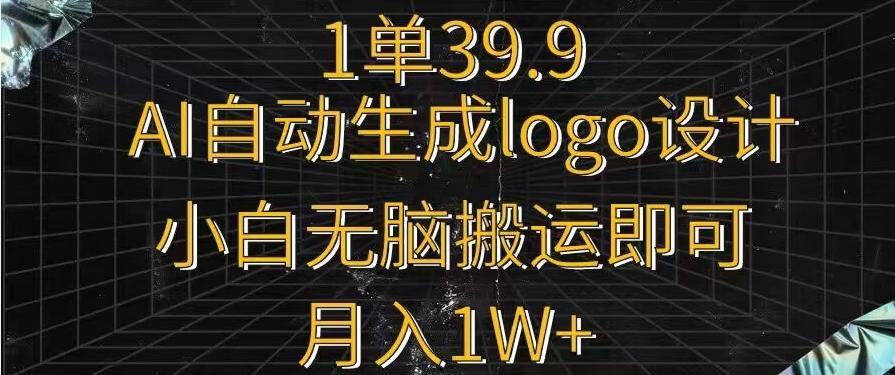 一单39.9，AI自动生成LOGO设计，小白无脑搬运即可，月入1w+-精品虚拟资源库