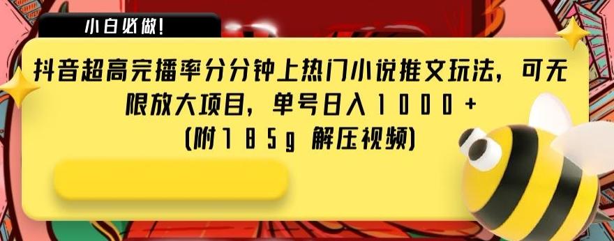 抖音超高完播率分分钟上热门小说推文玩法，可无限放大项目，单号日入1000+(附785g解压视频)【揭秘】-精品虚拟资源库